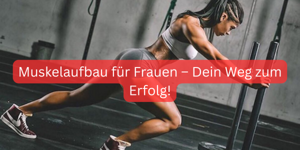 Muskelaufbau für Frauen - Dein Weg zum Erfolg!